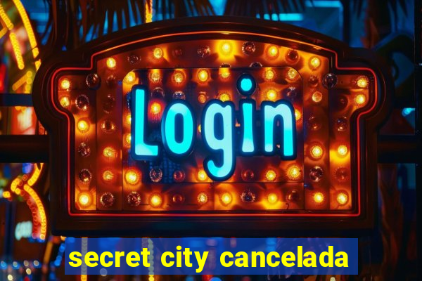 secret city cancelada